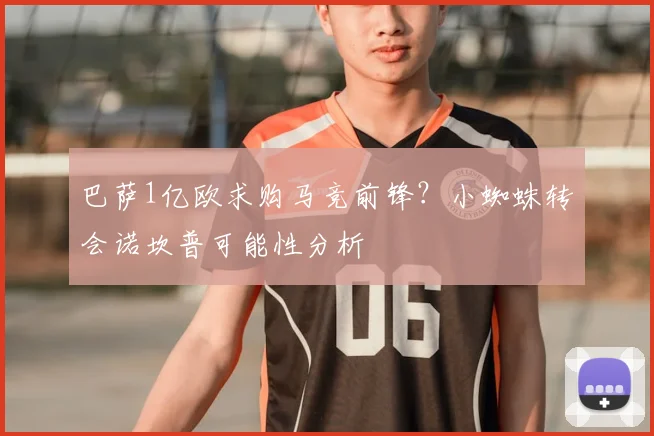 巴萨1亿欧求购马竞前锋?小蜘蛛转会诺坎普可能性分析