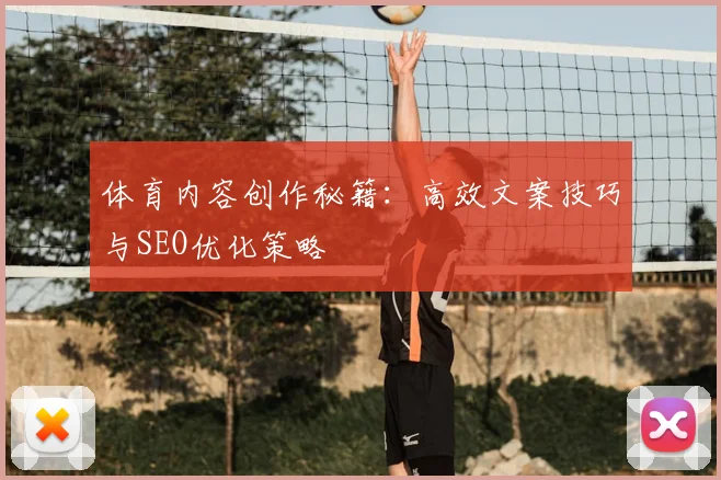 体育内容创作秘籍：高效文案技巧与SEO优化策略