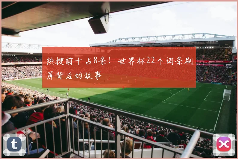 热搜前十占8条！世界杯22个词条刷屏背后的故事
